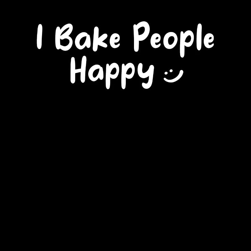 I Bake People Happy - Funny Baker Bakery