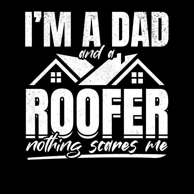 I'm A Dad And A Roofer Nothing Scares Me - Roofer