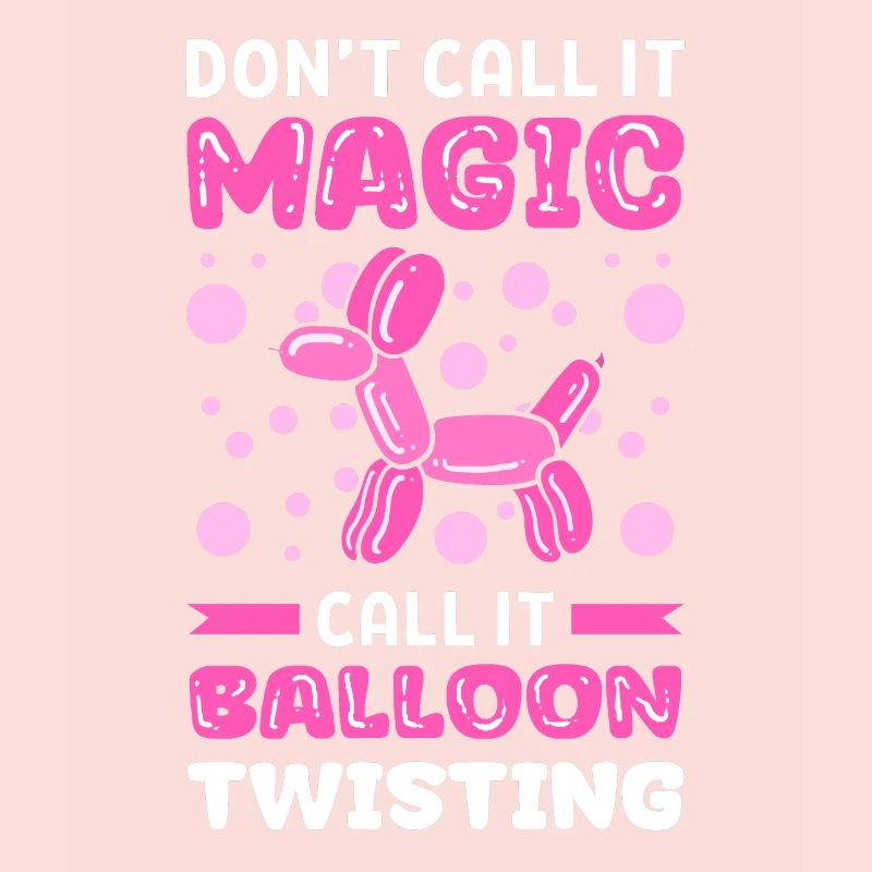 Don't Call It Magic Call It Balloon Twisting