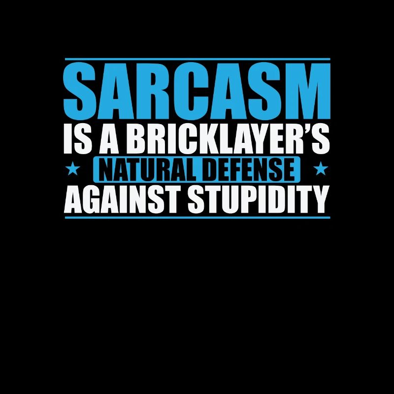 Sarcasm is a Bricklayer's natural craftsman