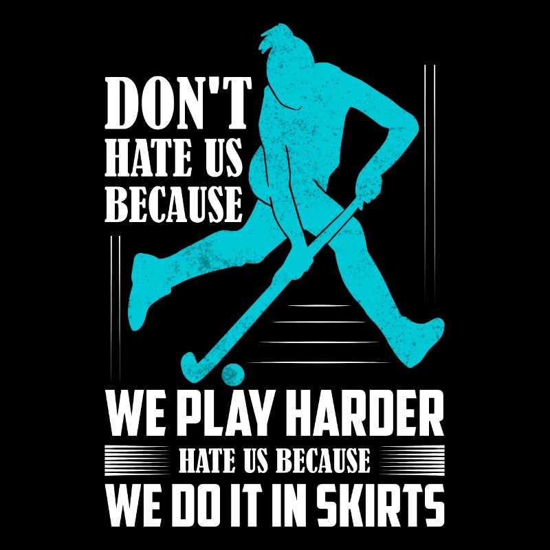 Don't Hate Us Because We Play Harder Field Hockey