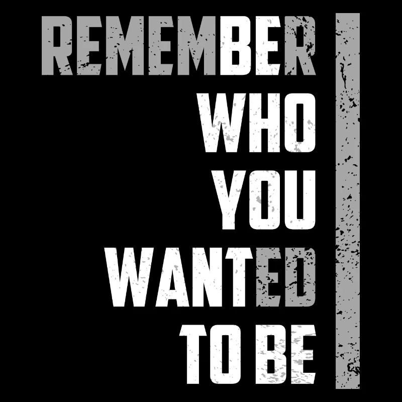 Remember who you wanted to be