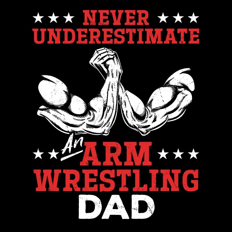 Never Underestimate An Arm Wrestling Dad Arm Wrest