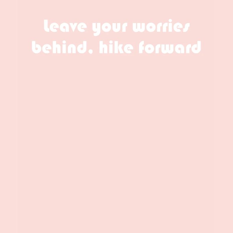 Hiking - Leave your worries behind, hike forward