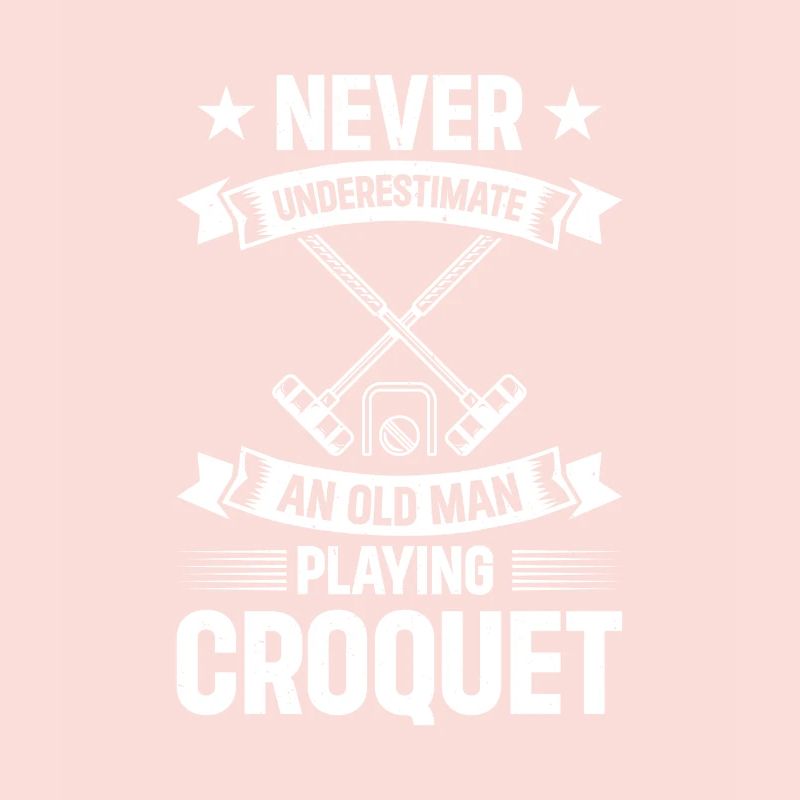 Never Underestimate An Old Man Playing Croquet Gra