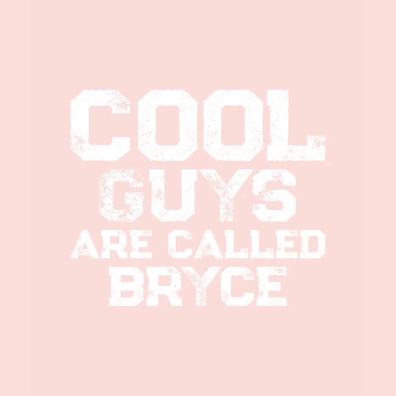 Cool guys are called Bryce