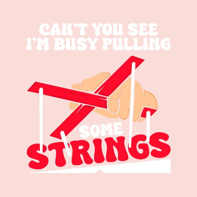 Can´t you see I´m busy pulling some strings