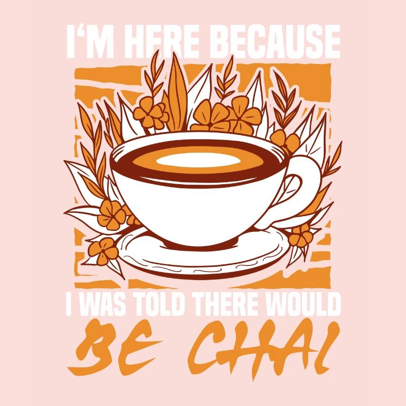 I ́m here because I was told there would be chai