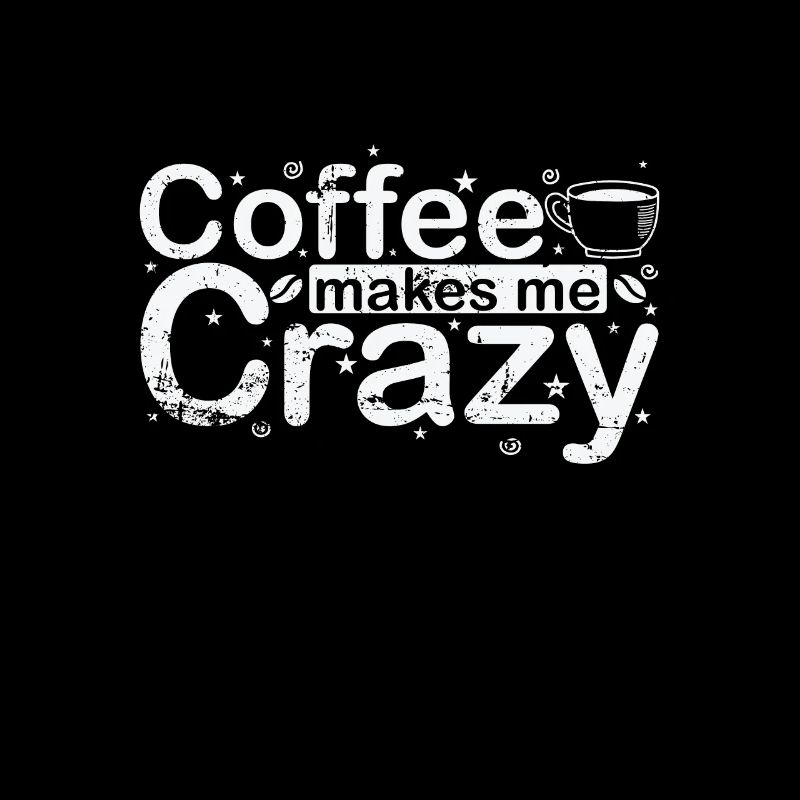 Coffee Makes Me Crazy Caffeine Flavor