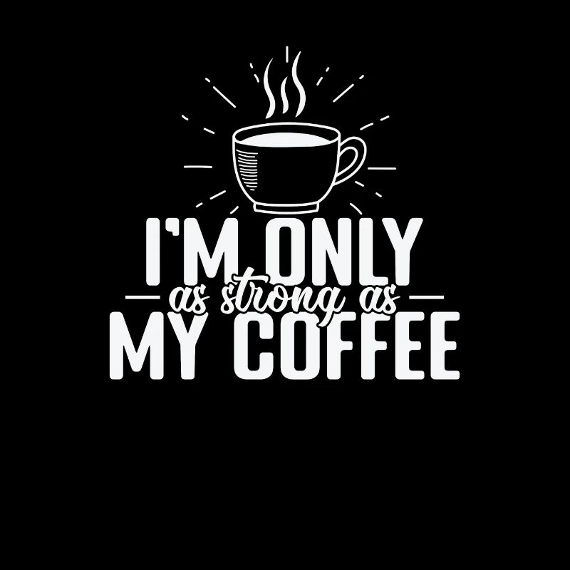 I'm only as strong as my Coffee Caffeine
