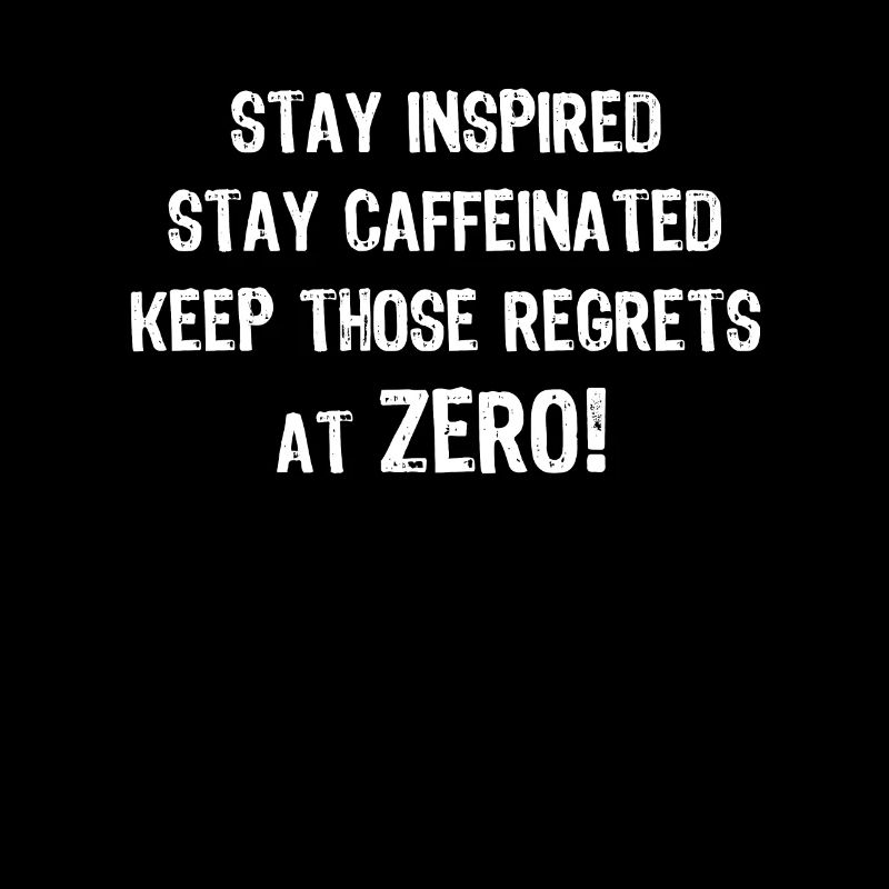 Stay Inspired Stay Caffeinated And Keep The