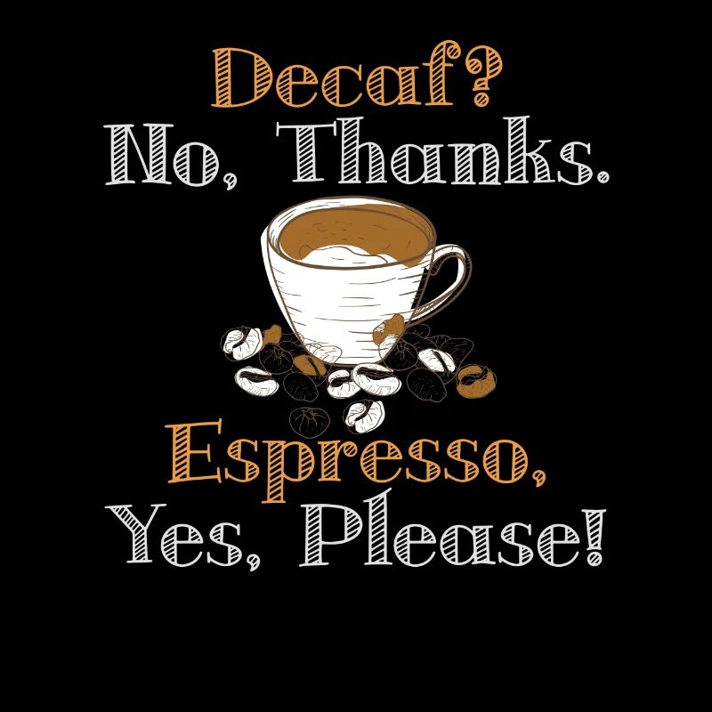 Koffeinfrei, Nein Danke. Espresso, Ja Bitte! -