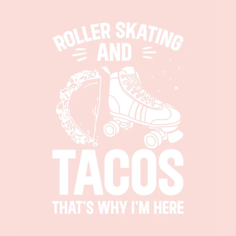 Roller Skating And Tacos That's Why I'm Here - Rol