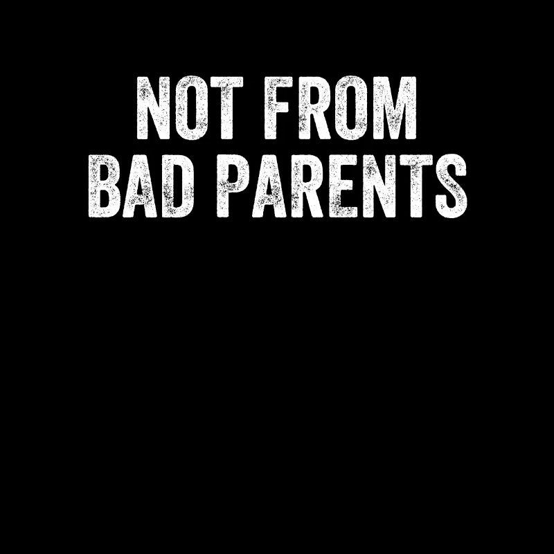 Not From Bad Parents