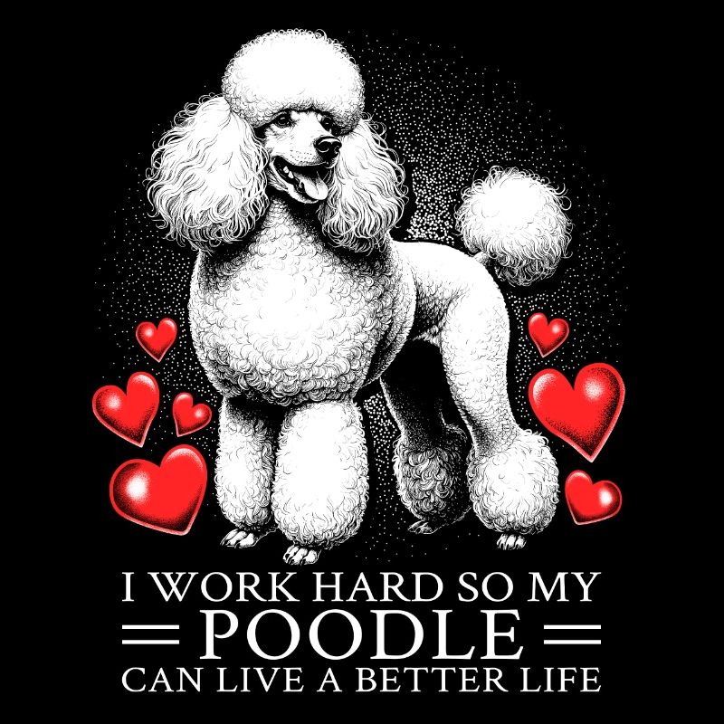 I Work Hard So My Poodle Can Live A Better Life