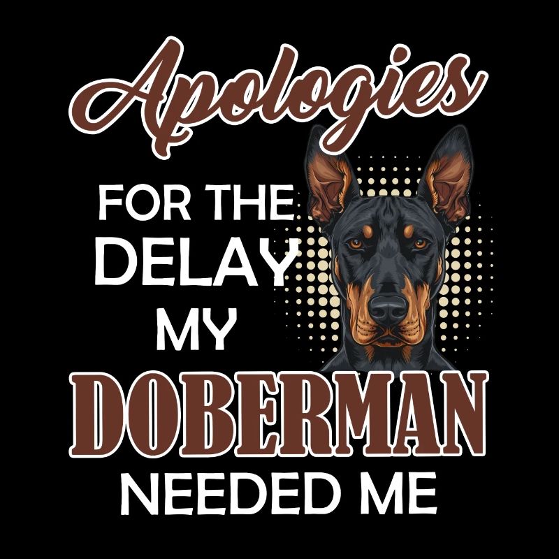 Doberman funny APOLOGIZES FOR THE DELAY MY