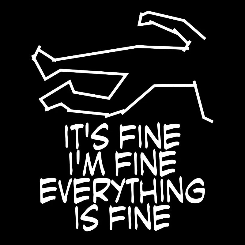 It's fine. I'm fine. Everything is fine.