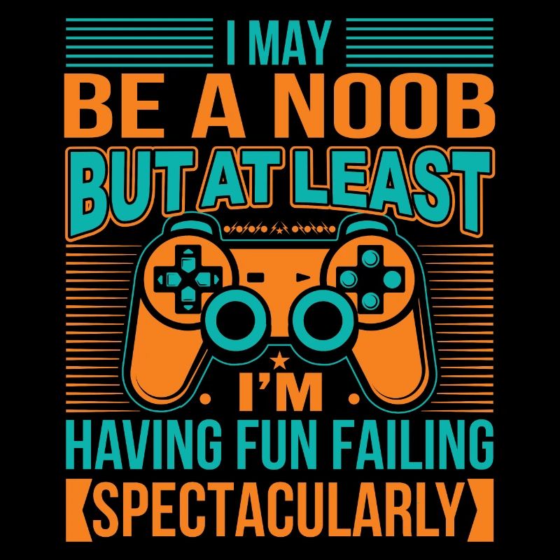 I May Be A Noob, But At Least I'm Having Fun Faili