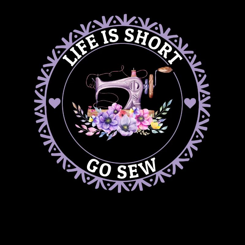 Life is short go sew - Sewing Machine Sewing Lover