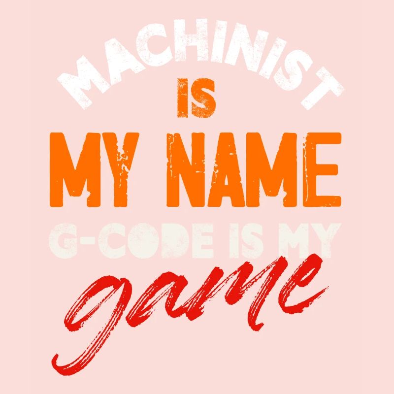 Machinist Is My Name G-Code Is My Game Cnc