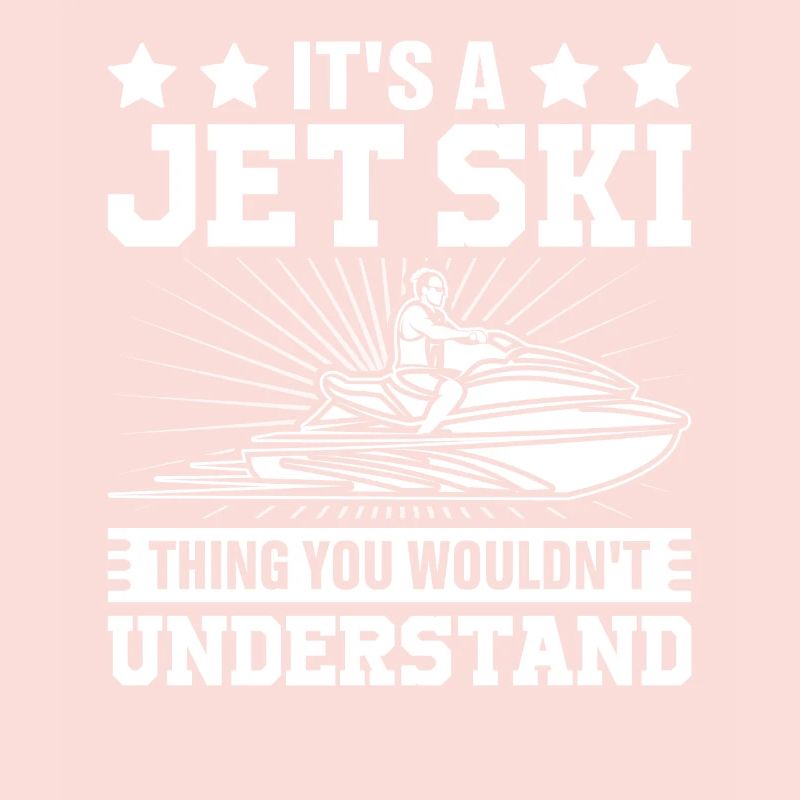 It's a jet ski thing you wouldnt understand - Jets