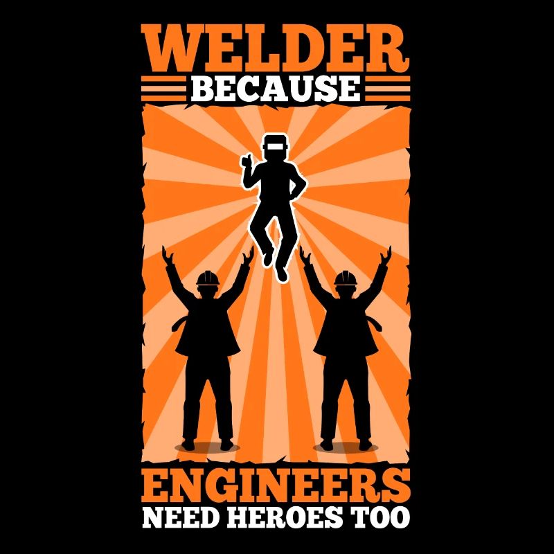 Welder Because Engineers Need Heroes Too