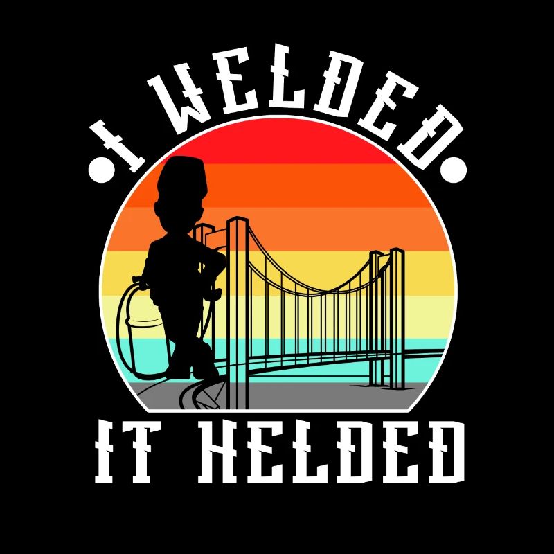 I welded it helded