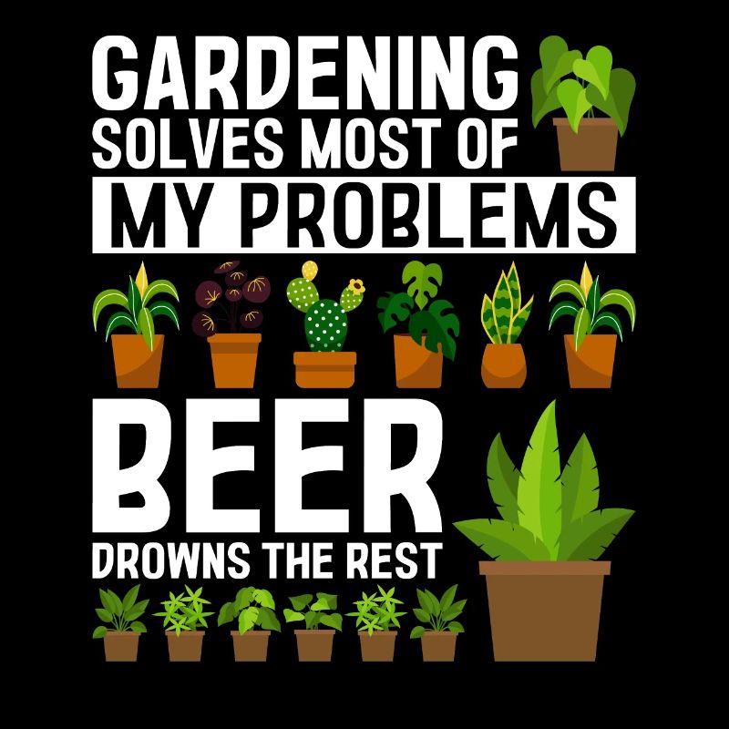 Gardening solves most of my problems beer drowns t