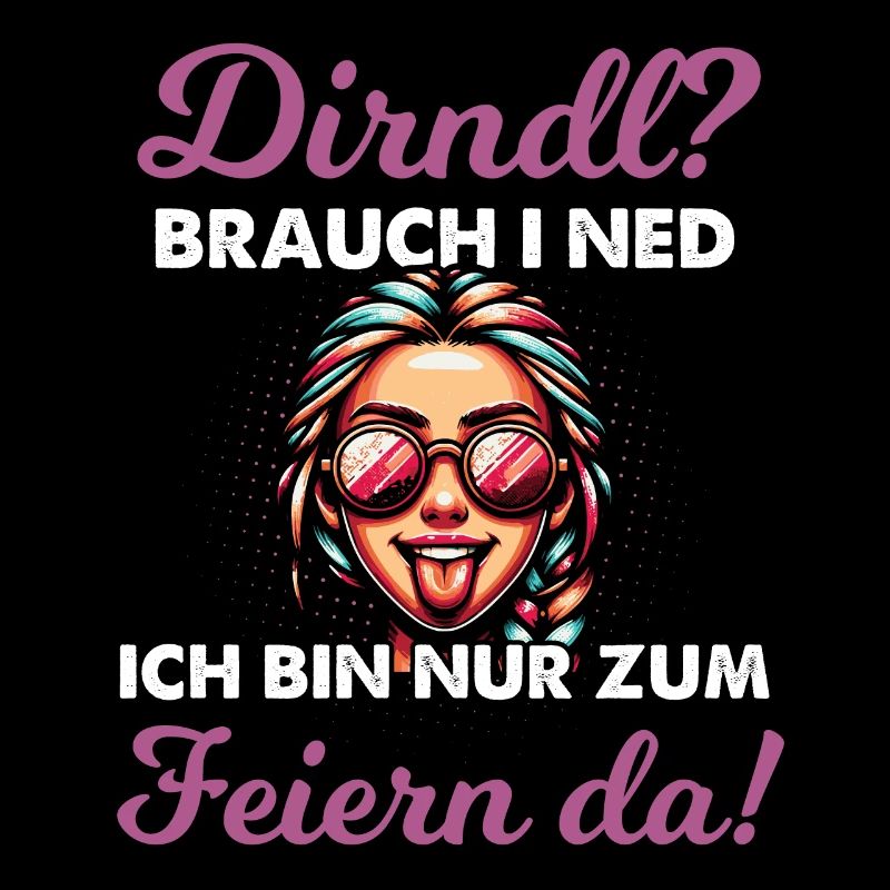 Dirndl Brauch Ich Nicht Ich Bin Nur Zum Feiern Da