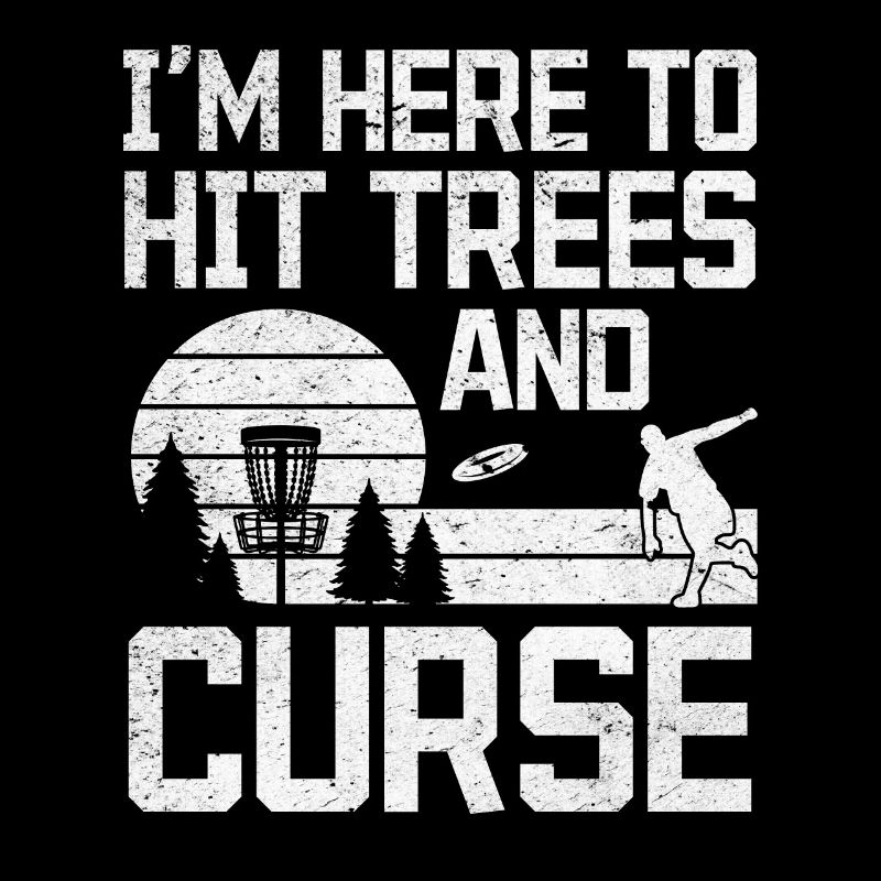 I'm Here To Hit Trees And Curse - Funny Disc Golfi