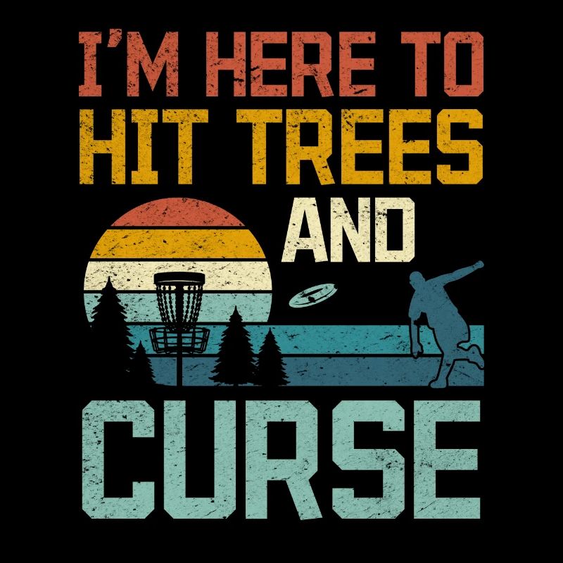 I'm Here To Hit Trees And Curse - Funny Disc Golf