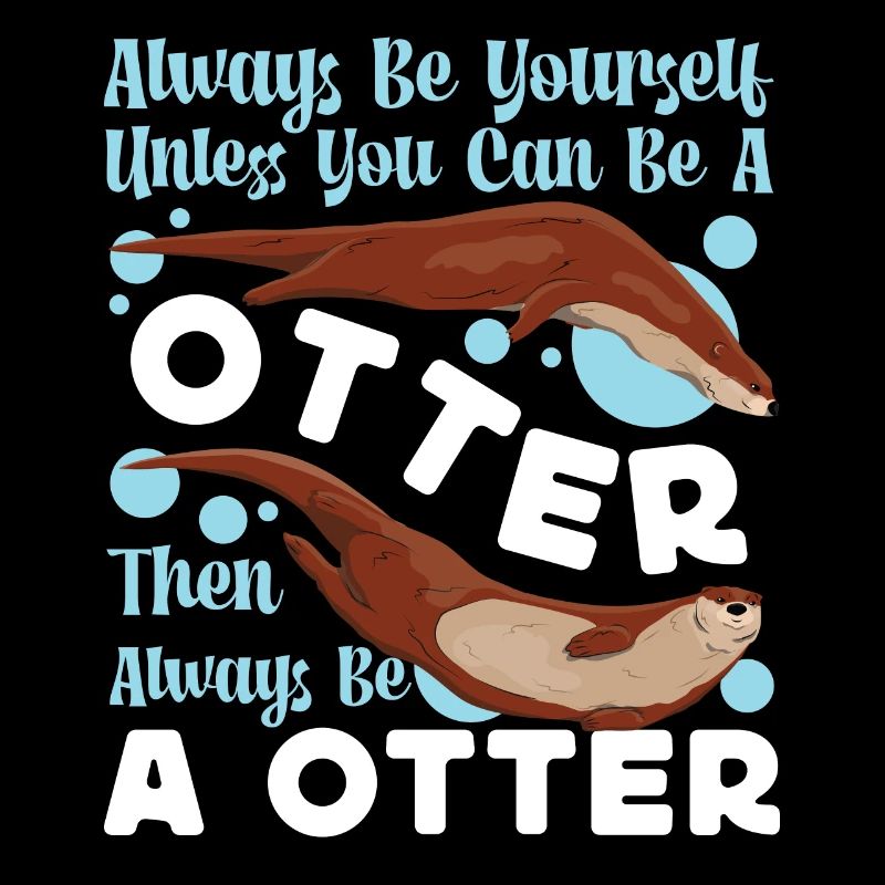 Otter Always Be Yourself Unless