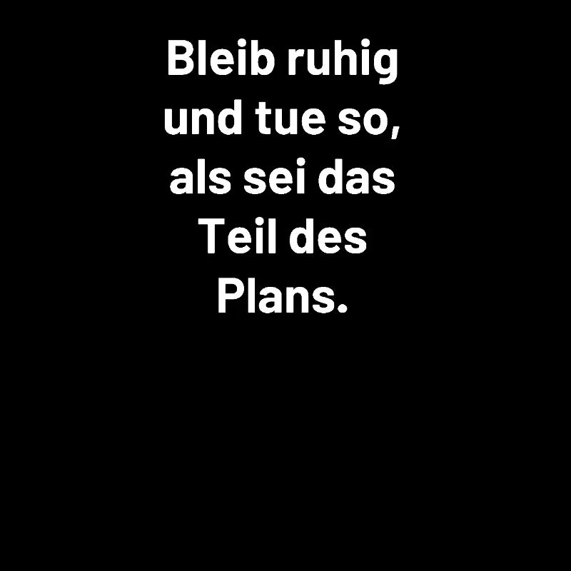 Bleib ruhig und tue so, als sei es der Plan