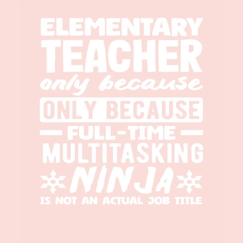Elementary School Teacher Multitasking Ninja Full-time
