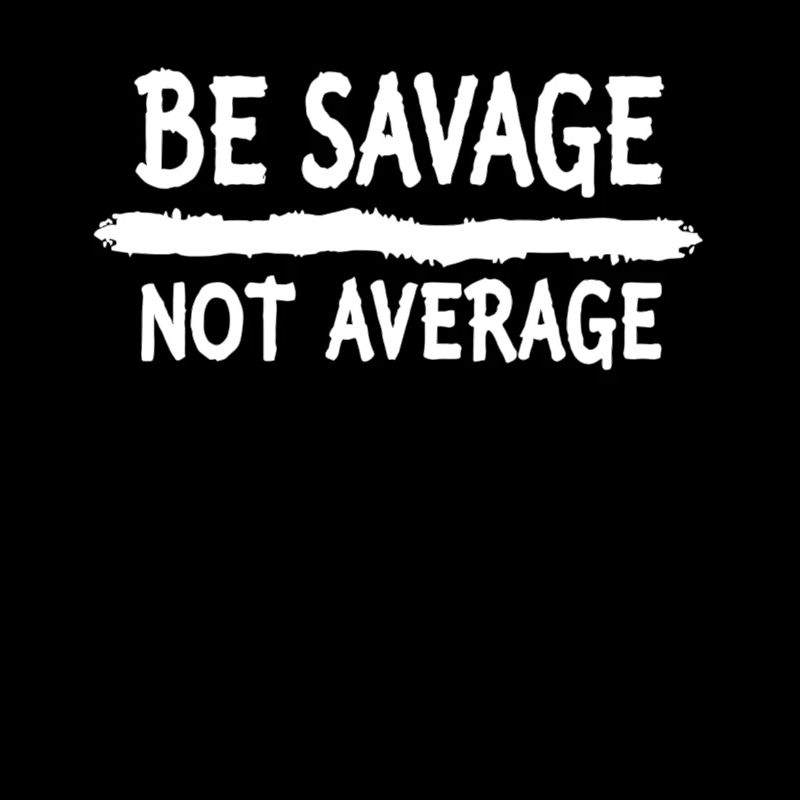 Be Savage Not Average – Motivational Saying