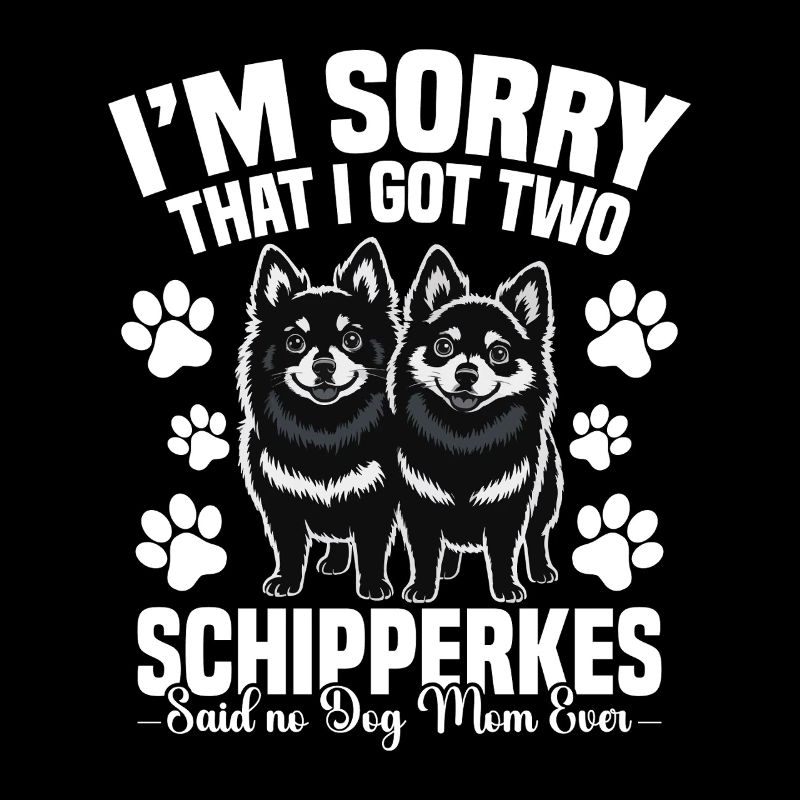 I'm sorry that I had two Schipperkes