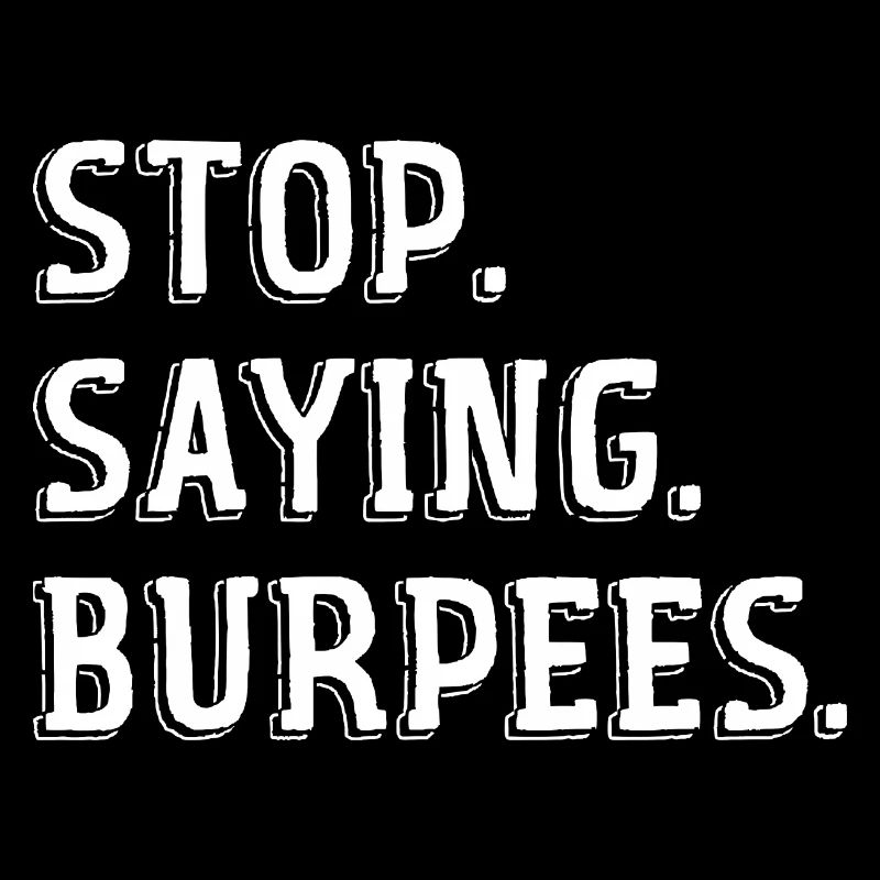 Stop Saying Burpees Funny Exercise Saying Workout