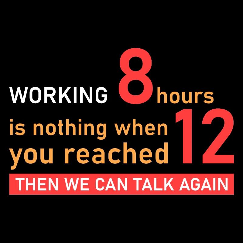 Work 12 hours!