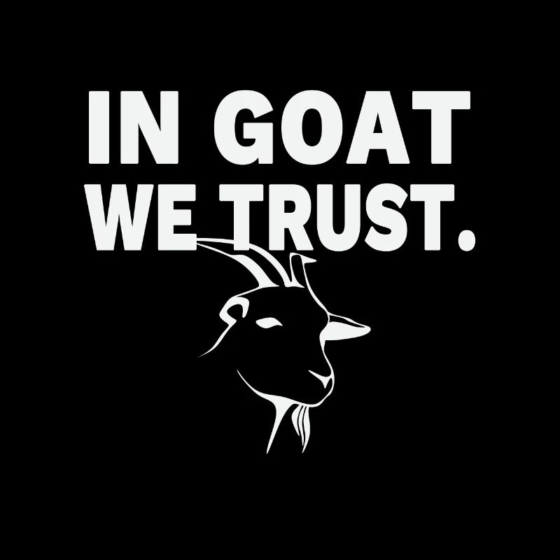 In Goat we trust. Everything is better with goats.