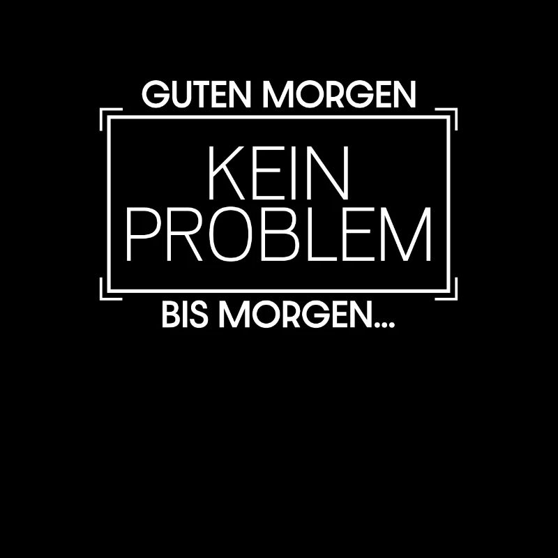 Guten Morgen. Kein Problem. Bis Morgen.