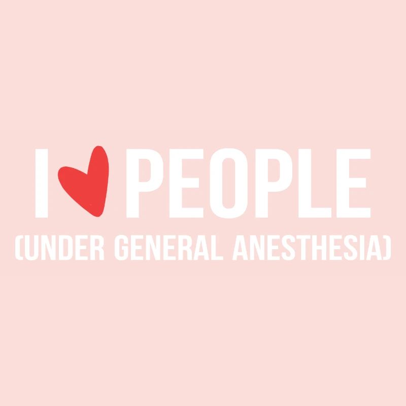 I Love People Under General Anesthesia Arzt oder A