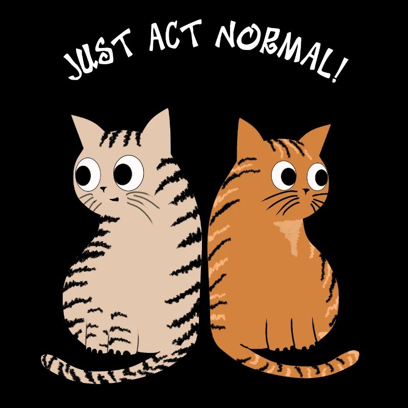 JUST ACT NORMAL - TABBY CATS, FOR CAT LOVERS