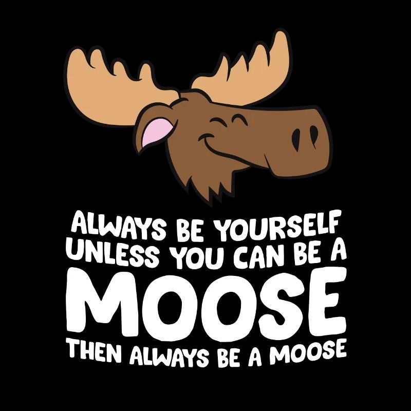 Moose Alaska Always Be Yourself Unless You Can Be