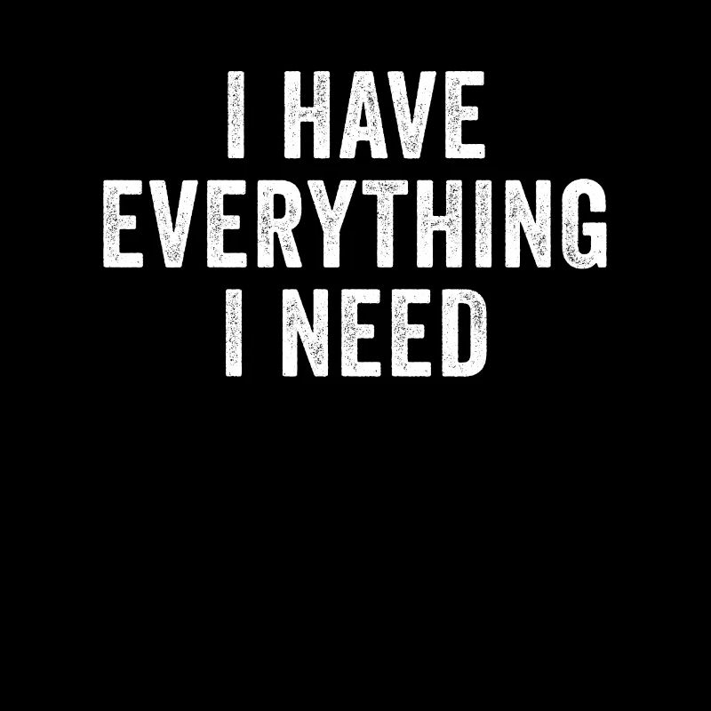 I Have Everything I Need