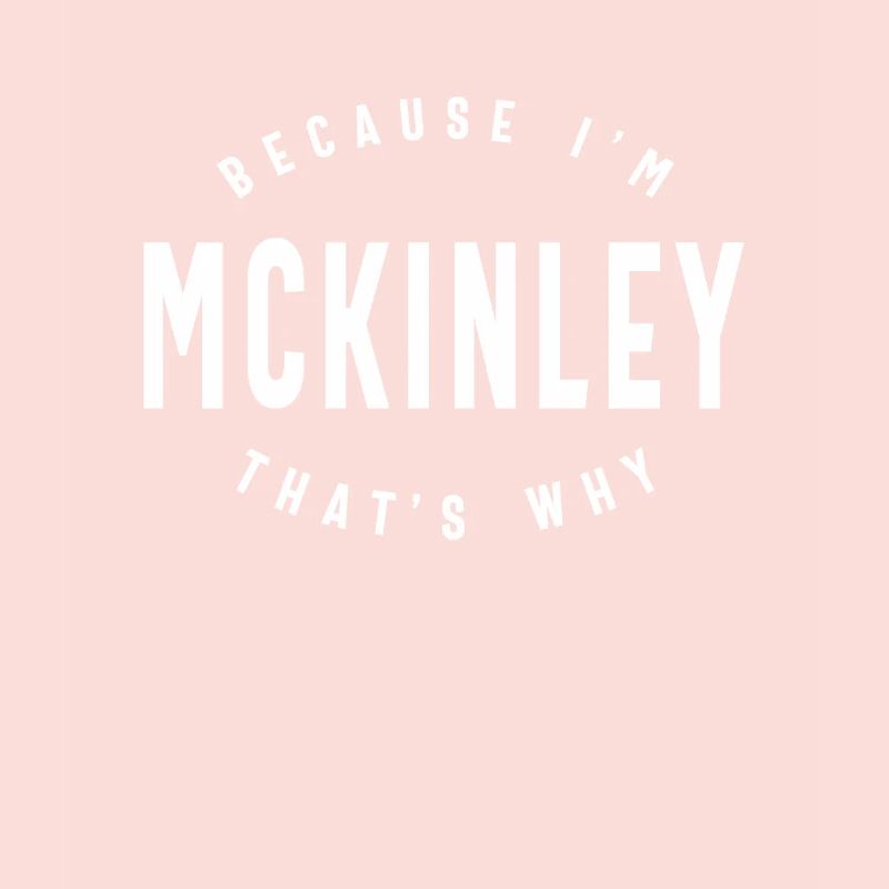 Because I'm Mckinley That's Why Personalized Name
