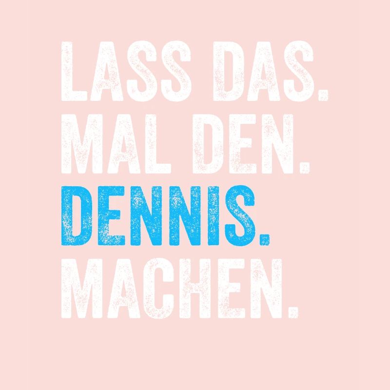 Lass das mal den Dennis machen Name