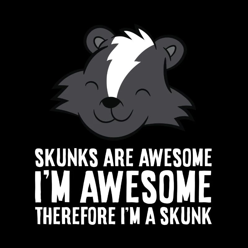 Skunks Are Awesome. I am Awesome Therefore I am a