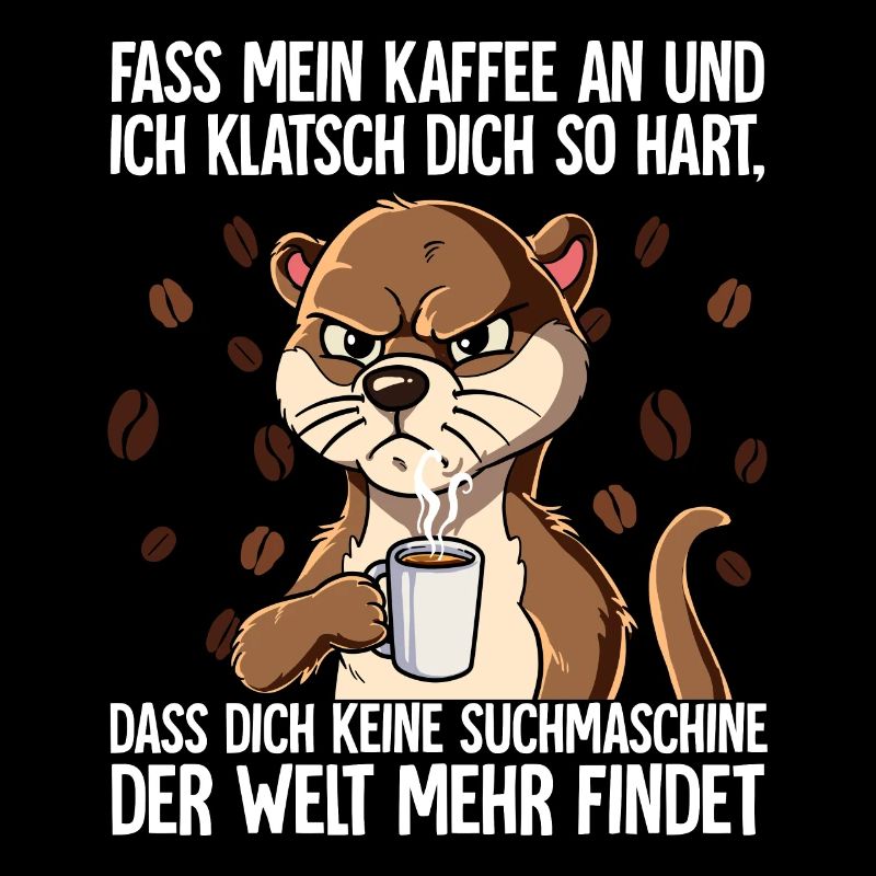Fass mein Kaffee an und ich klatsch dich Kaffee