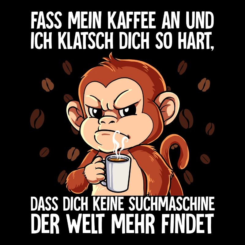 Fass mein Kaffee an und ich klatsch dich Kaffee