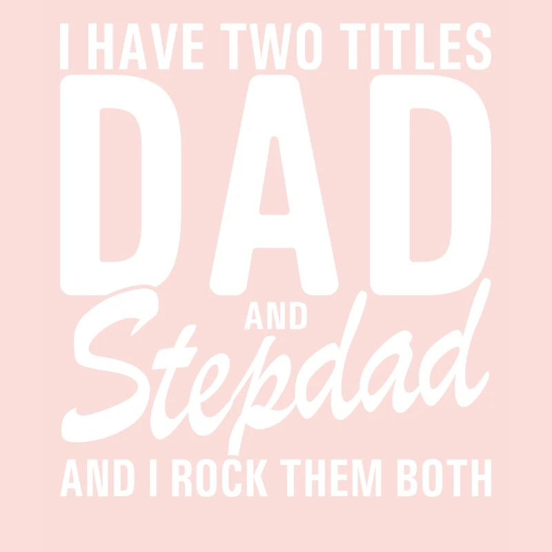 I Have Two Titles Dad And Step Dad Cool For